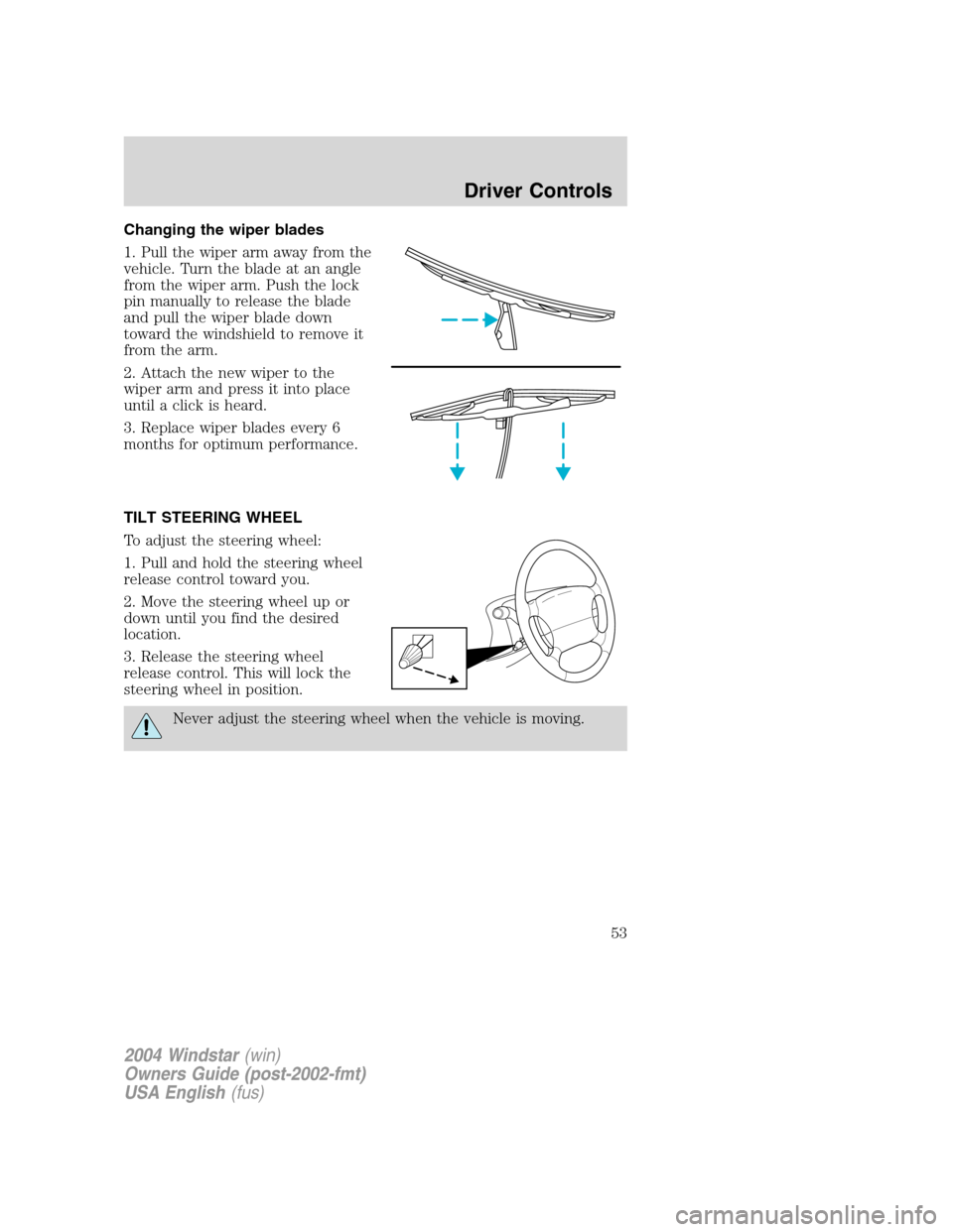 FORD FREESTAR 2004 1.G Workshop Manual Changing the wiper blades
1. Pull the wiper arm away from the
vehicle. Turn the blade at an angle
from the wiper arm. Push the lock
pin manually to release the blade
and pull the wiper blade down
towa