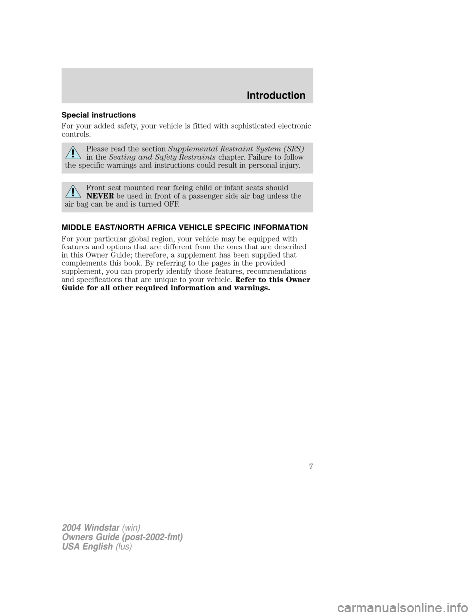 FORD FREESTAR 2004 1.G Owners Manual Special instructions
For your added safety, your vehicle is fitted with sophisticated electronic
controls.
Please read the sectionSupplemental Restraint System (SRS)
in theSeating and Safety Restraint FORD FREESTAR 2004 1.G Owners Manual Special instructions
For your added safety, your vehicle is fitted with sophisticated electronic
controls.
Please read the sectionSupplemental Restraint System (SRS)
in theSeating and Safety Restraint