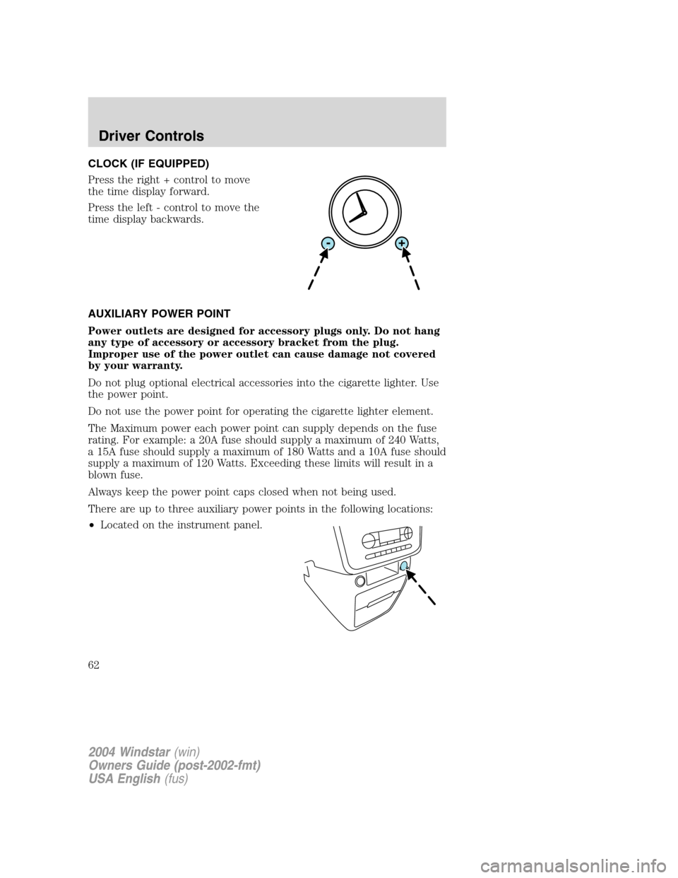 FORD FREESTAR 2004 1.G Repair Manual CLOCK (IF EQUIPPED)
Press the right + control to move
the time display forward.
Press the left - control to move the
time display backwards.
AUXILIARY POWER POINT
Power outlets are designed for access