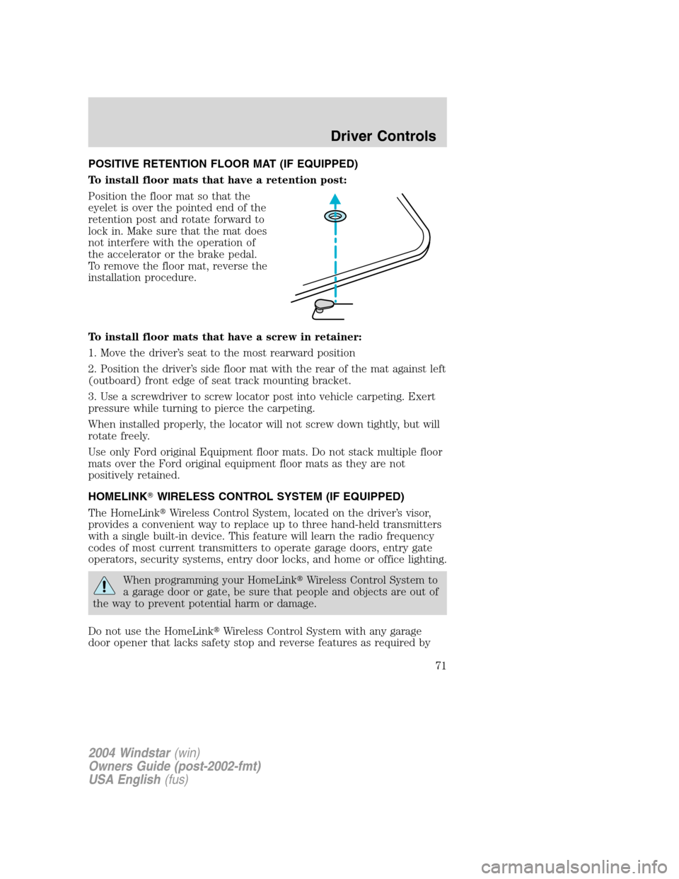 FORD FREESTAR 2004 1.G Manual PDF POSITIVE RETENTION FLOOR MAT (IF EQUIPPED)
To install floor mats that have a retention post:
Position the floor mat so that the
eyelet is over the pointed end of the
retention post and rotate forward 