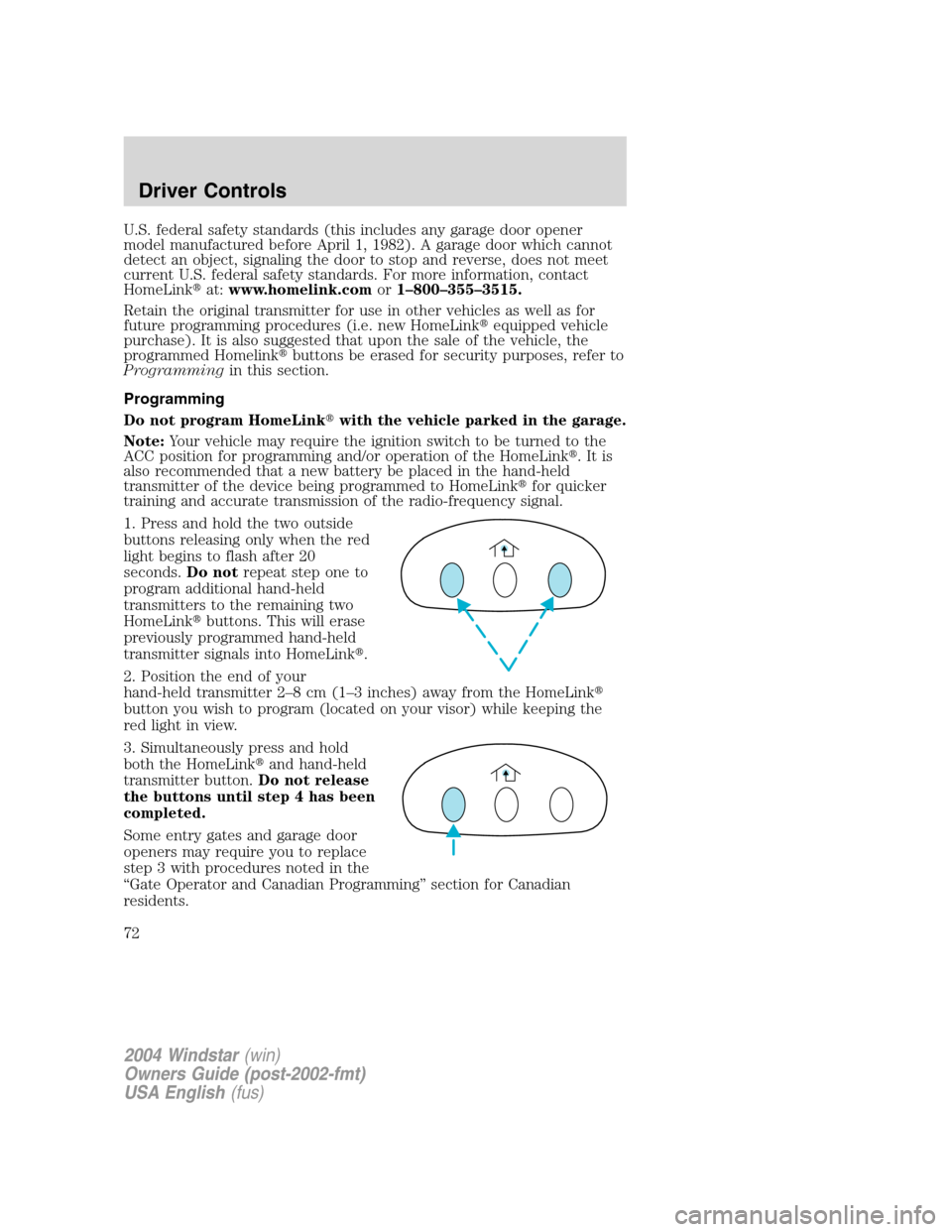 FORD FREESTAR 2004 1.G Manual PDF U.S. federal safety standards (this includes any garage door opener
model manufactured before April 1, 1982). A garage door which cannot
detect an object, signaling the door to stop and reverse, does 