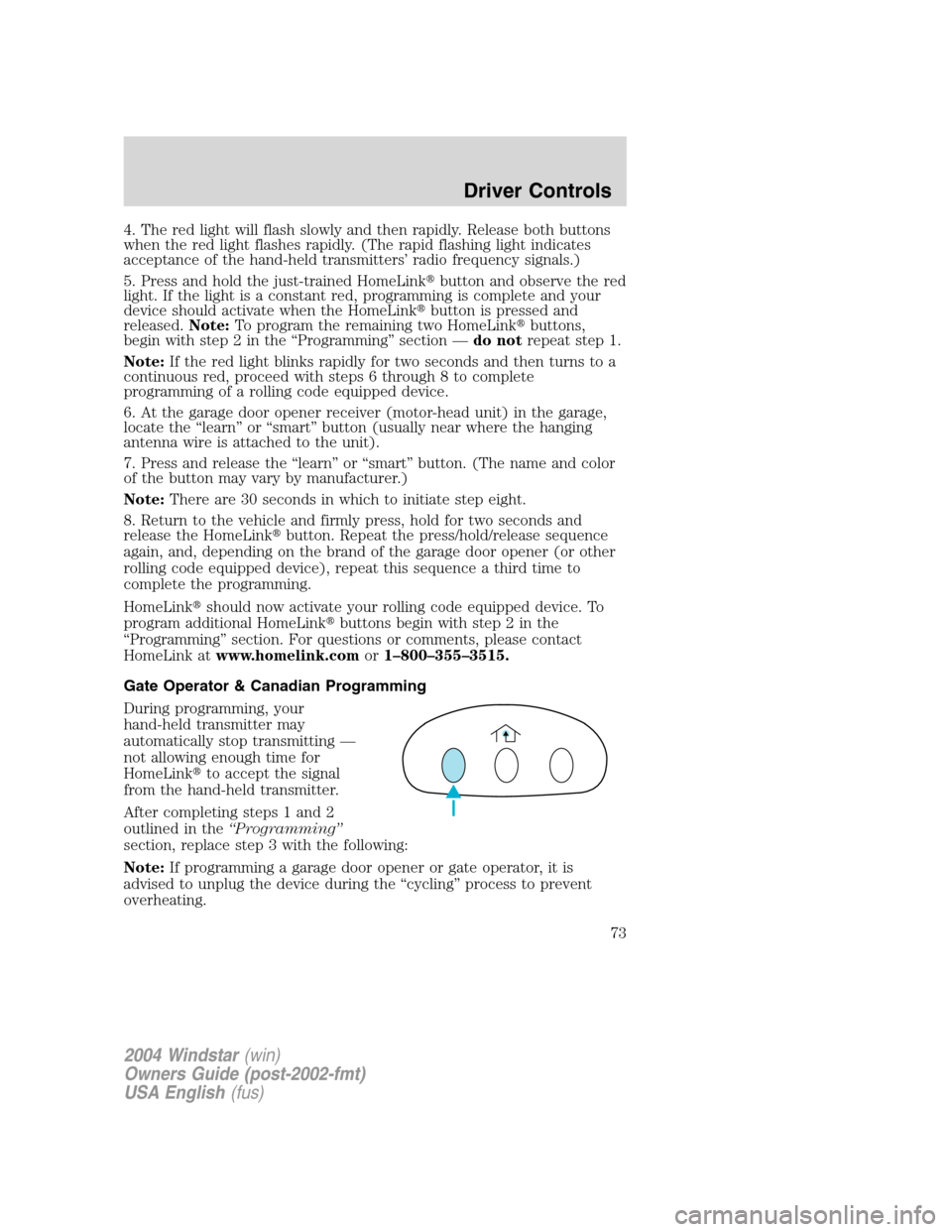 FORD FREESTAR 2004 1.G Manual PDF 4. The red light will flash slowly and then rapidly. Release both buttons
when the red light flashes rapidly. (The rapid flashing light indicates
acceptance of the hand-held transmitters’ radio freq