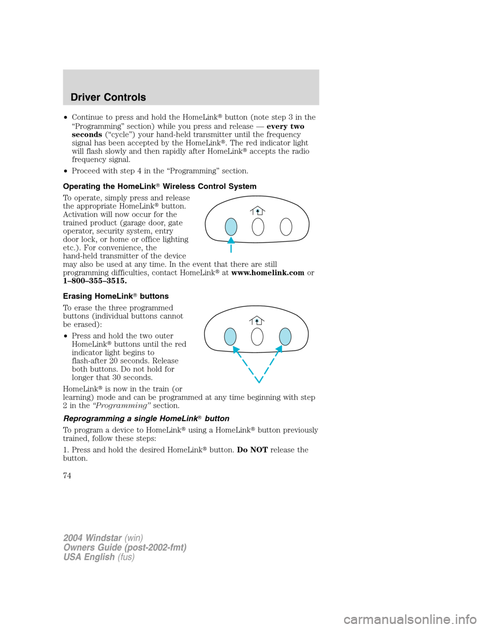 FORD FREESTAR 2004 1.G Manual PDF •Continue to press and hold the HomeLinkbutton (note step 3 in the
“Programming” section) while you press and release —every two
seconds(“cycle”) your hand-held transmitter until the freq