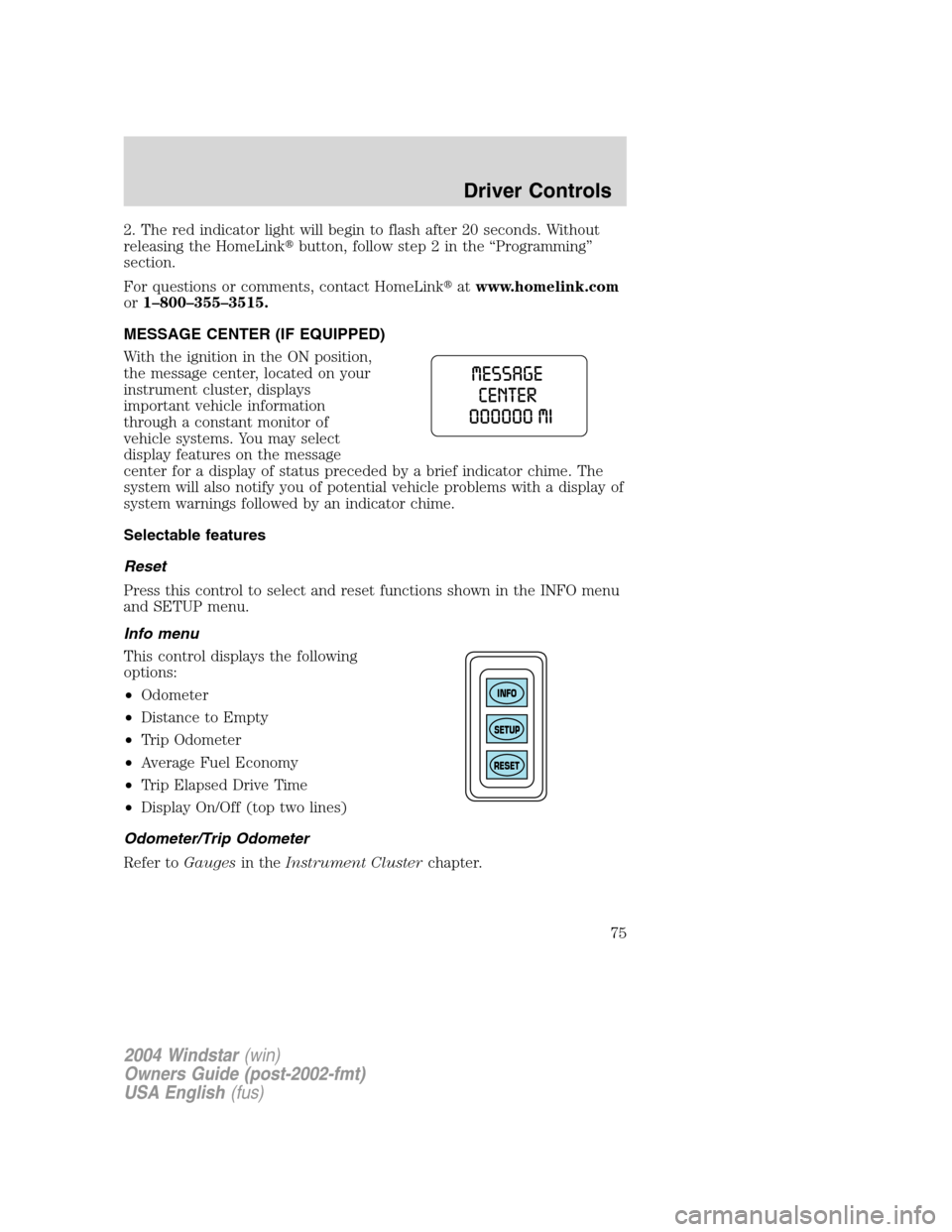 FORD FREESTAR 2004 1.G Manual PDF 2. The red indicator light will begin to flash after 20 seconds. Without
releasing the HomeLinkbutton, follow step 2 in the “Programming”
section.
For questions or comments, contact HomeLinkatww