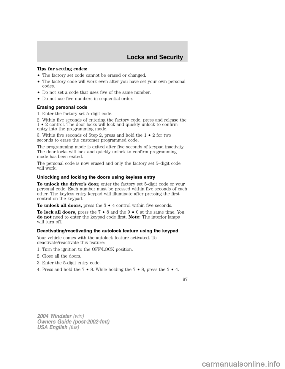 FORD FREESTAR 2004 1.G Owners Manual Tips for setting codes:
•The factory set code cannot be erased or changed.
•The factory code will work even after you have set your own personal
codes.
•Do not set a code that uses five of the s