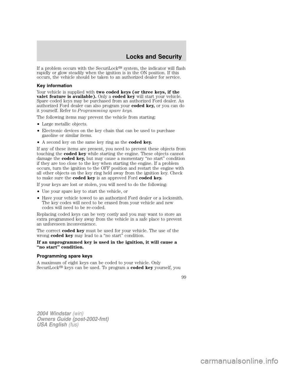 FORD FREESTAR 2004 1.G Owners Manual If a problem occurs with the SecuriLocksystem, the indicator will flash
rapidly or glow steadily when the ignition is in the ON position. If this
occurs, the vehicle should be taken to an authorized 