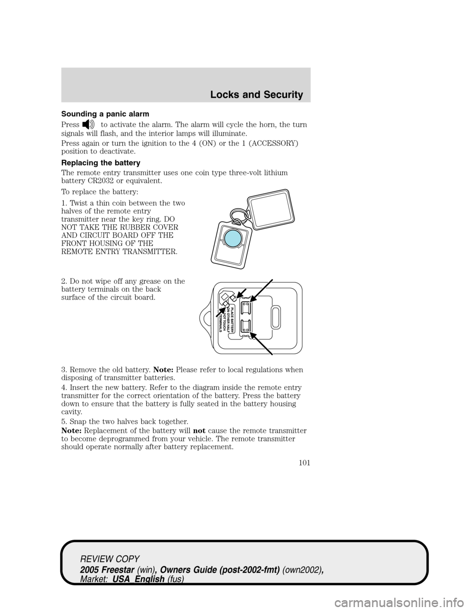 FORD FREESTAR 2005 1.G Owners Manual Sounding a panic alarm
Press
to activate the alarm. The alarm will cycle the horn, the turn
signals will flash, and the interior lamps will illuminate.
Press again or turn the ignition to the 4 (ON) o FORD FREESTAR 2005 1.G Owners Manual Sounding a panic alarm
Press
to activate the alarm. The alarm will cycle the horn, the turn
signals will flash, and the interior lamps will illuminate.
Press again or turn the ignition to the 4 (ON) o
