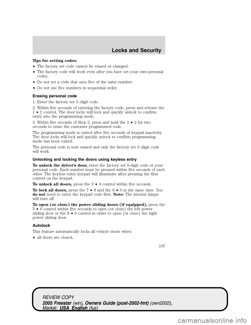 FORD FREESTAR 2005 1.G Owners Manual Tips for setting codes:
•The factory set code cannot be erased or changed.
•The factory code will work even after you have set your own personal
codes.
•Do not set a code that uses five of the s FORD FREESTAR 2005 1.G Owners Manual Tips for setting codes:
•The factory set code cannot be erased or changed.
•The factory code will work even after you have set your own personal
codes.
•Do not set a code that uses five of the s