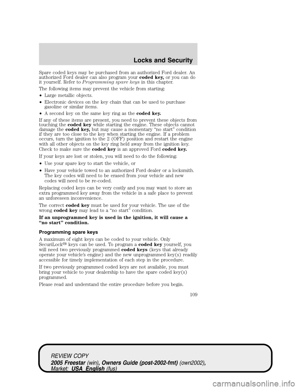 FORD FREESTAR 2005 1.G Owners Manual Spare coded keys may be purchased from an authorized Ford dealer. An
authorized Ford dealer can also program yourcoded key,or you can do
it yourself. Refer toProgramming spare keysin this chapter.
The FORD FREESTAR 2005 1.G Owners Manual Spare coded keys may be purchased from an authorized Ford dealer. An
authorized Ford dealer can also program yourcoded key,or you can do
it yourself. Refer toProgramming spare keysin this chapter.
The