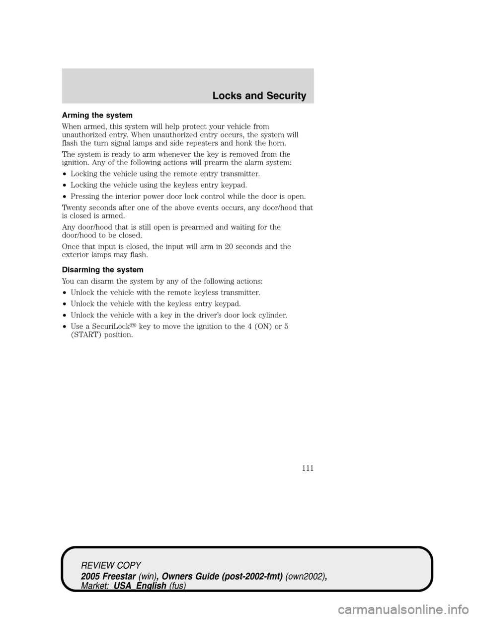 FORD FREESTAR 2005 1.G Owners Manual Arming the system
When armed, this system will help protect your vehicle from
unauthorized entry. When unauthorized entry occurs, the system will
flash the turn signal lamps and side repeaters and hon