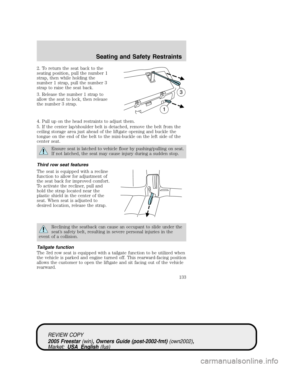 FORD FREESTAR 2005 1.G Owners Manual 2. To return the seat back to the
seating position, pull the number 1
strap, then while holding the
number 1 strap, pull the number 3
strap to raise the seat back.
3. Release the number 1 strap to
all