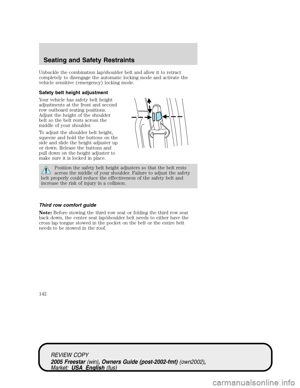 FORD FREESTAR 2005 1.G Owners Manual Unbuckle the combination lap/shoulder belt and allow it to retract
completely to disengage the automatic locking mode and activate the
vehicle sensitive (emergency) locking mode.
Safety belt height ad