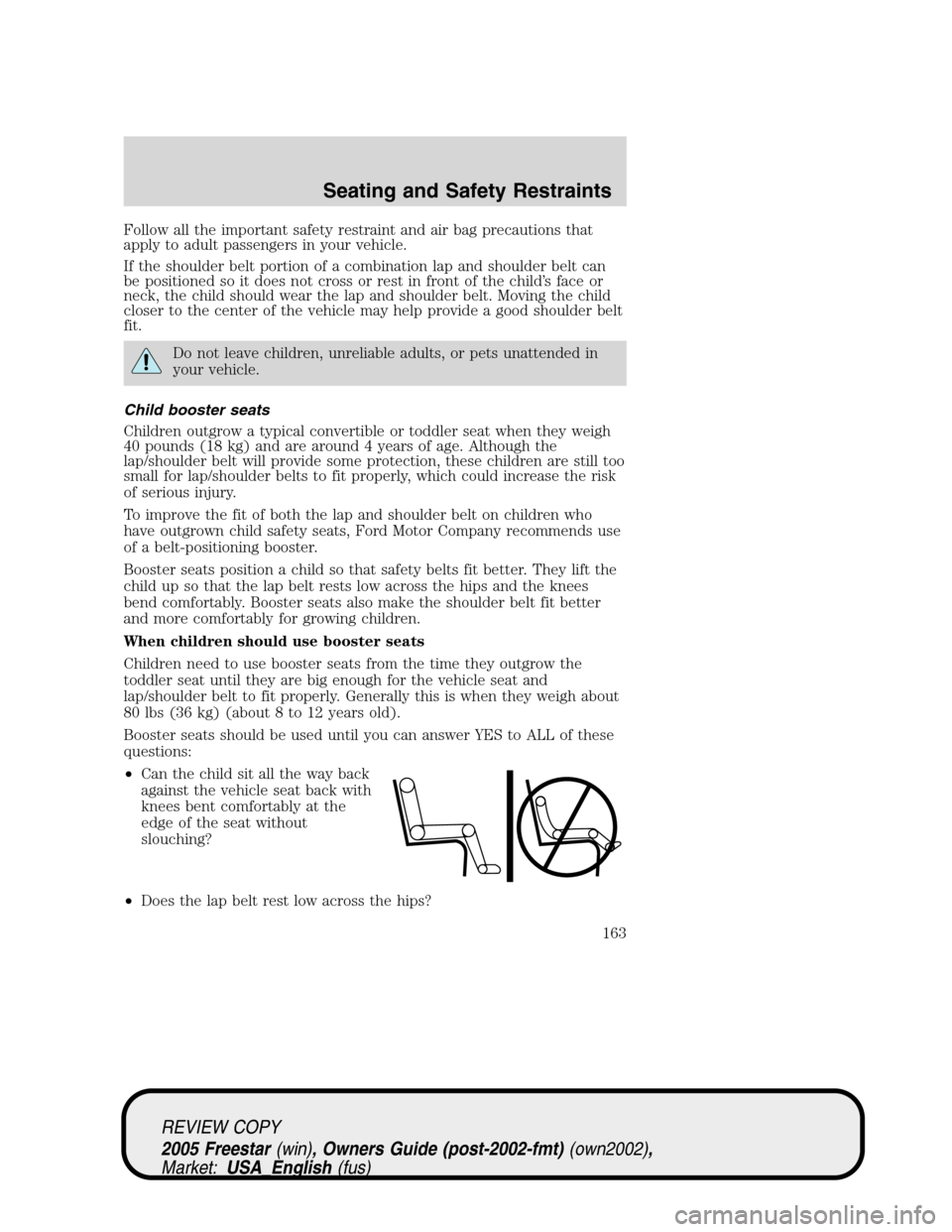 FORD FREESTAR 2005 1.G Owners Manual Follow all the important safety restraint and air bag precautions that
apply to adult passengers in your vehicle.
If the shoulder belt portion of a combination lap and shoulder belt can
be positioned 