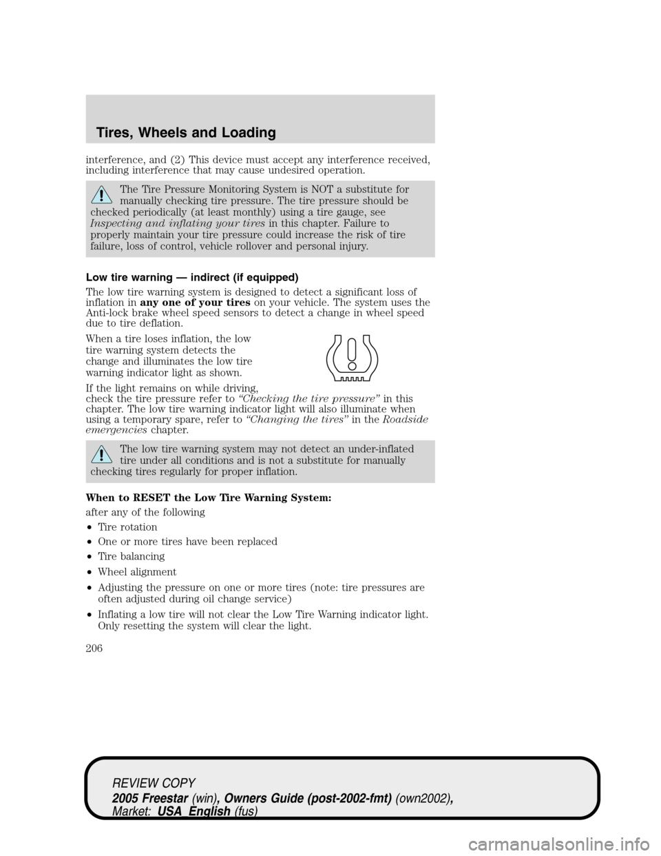 FORD FREESTAR 2005 1.G Owners Manual interference, and (2) This device must accept any interference received,
including interference that may cause undesired operation.
The Tire Pressure Monitoring System is NOT a substitute for
manually