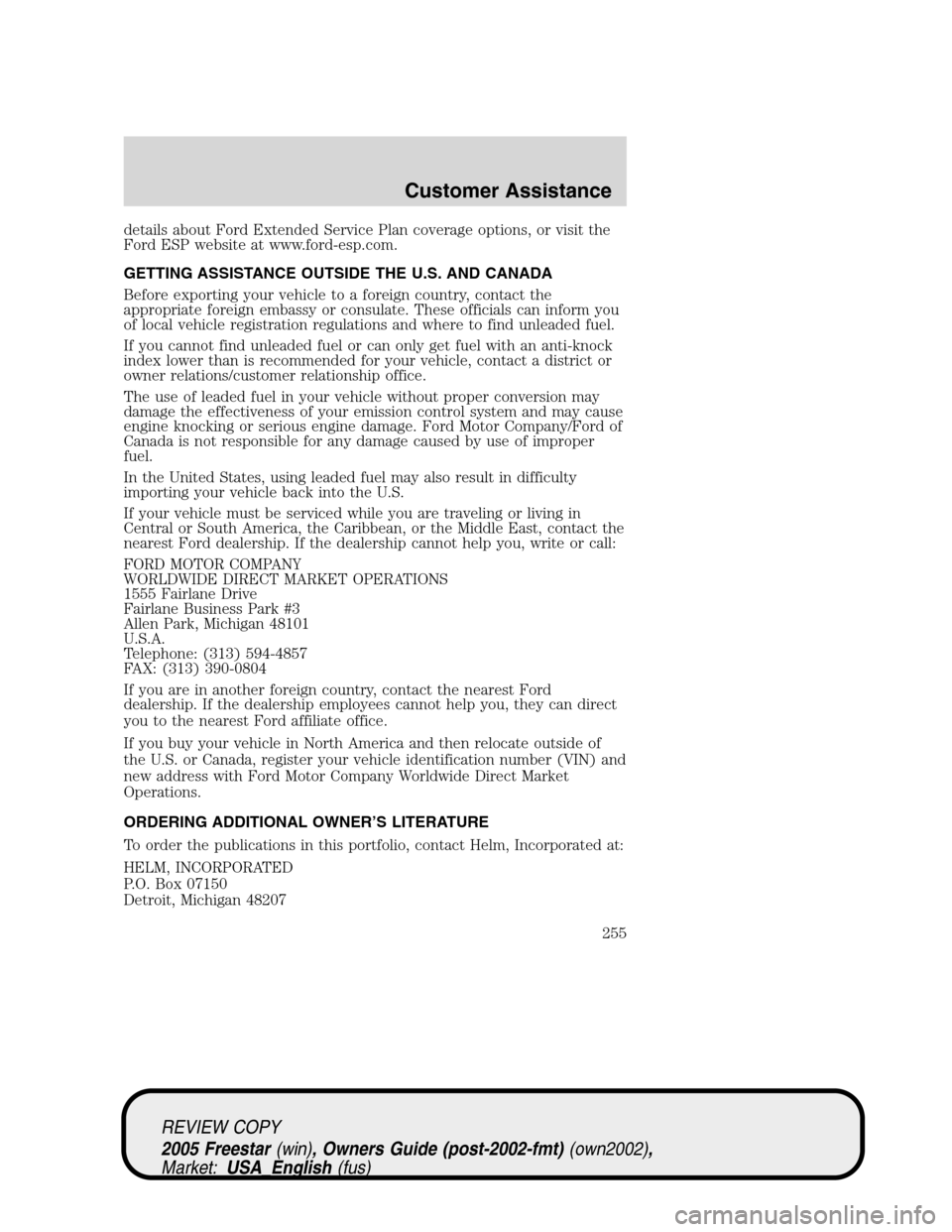 FORD FREESTAR 2005 1.G Owners Manual details about Ford Extended Service Plan coverage options, or visit the
Ford ESP website at www.ford-esp.com.
GETTING ASSISTANCE OUTSIDE THE U.S. AND CANADA
Before exporting your vehicle to a foreign 