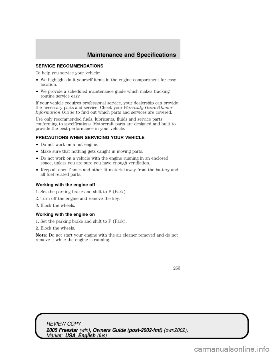 FORD FREESTAR 2005 1.G Owners Manual SERVICE RECOMMENDATIONS
To help you service your vehicle:
•We highlight do-it-yourself items in the engine compartment for easy
location.
•We provide a scheduled maintenance guide which makes trac