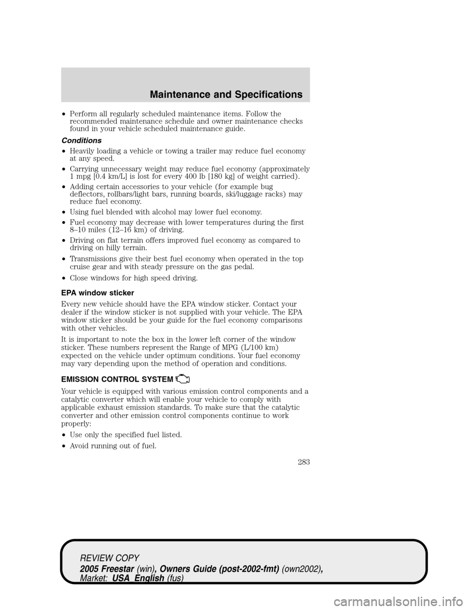 FORD FREESTAR 2005 1.G Owners Manual •Perform all regularly scheduled maintenance items. Follow the
recommended maintenance schedule and owner maintenance checks
found in your vehicle scheduled maintenance guide.
Conditions
•Heavily 
