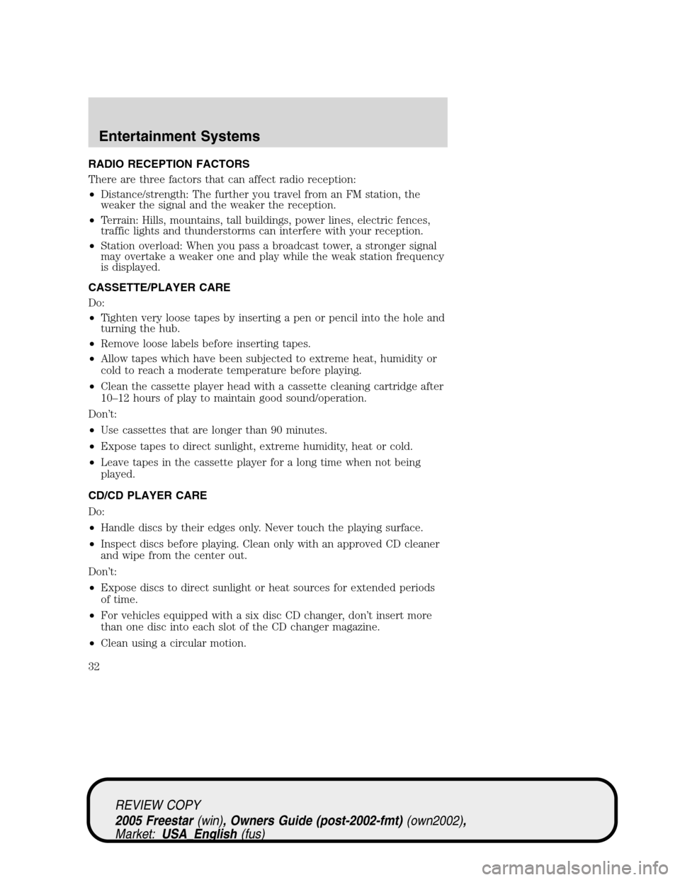 FORD FREESTAR 2005 1.G Owners Manual RADIO RECEPTION FACTORS
There are three factors that can affect radio reception:
•Distance/strength: The further you travel from an FM station, the
weaker the signal and the weaker the reception.
�