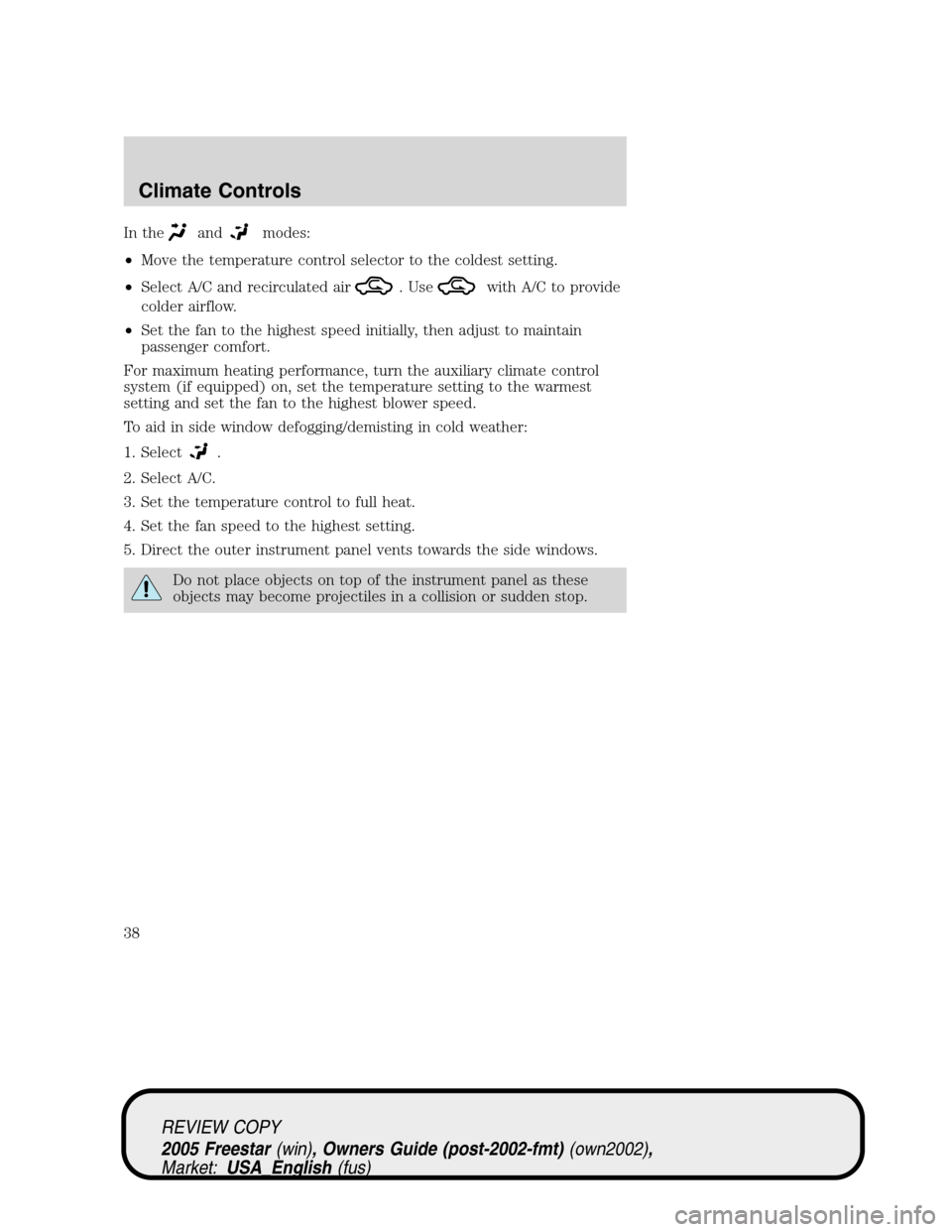 FORD FREESTAR 2005 1.G Owners Guide In theandmodes:
•Move the temperature control selector to the coldest setting.
•Select A/C and recirculated air
. Usewith A/C to provide
colder airflow.
•Set the fan to the highest speed initial FORD FREESTAR 2005 1.G Owners Guide In theandmodes:
•Move the temperature control selector to the coldest setting.
•Select A/C and recirculated air
. Usewith A/C to provide
colder airflow.
•Set the fan to the highest speed initial