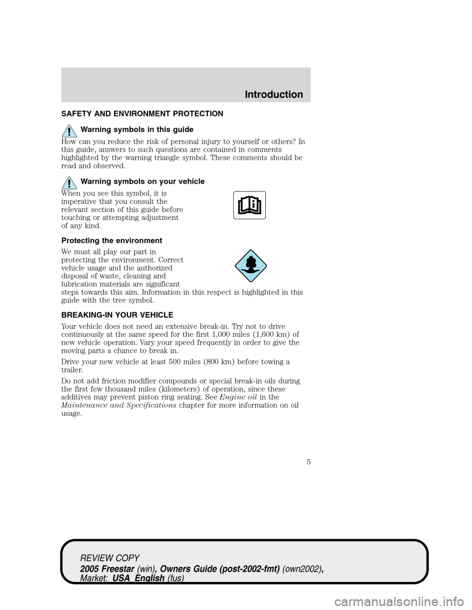 FORD FREESTAR 2005 1.G Owners Manual SAFETY AND ENVIRONMENT PROTECTION
Warning symbols in this guide
How can you reduce the risk of personal injury to yourself or others? In
this guide, answers to such questions are contained in comments