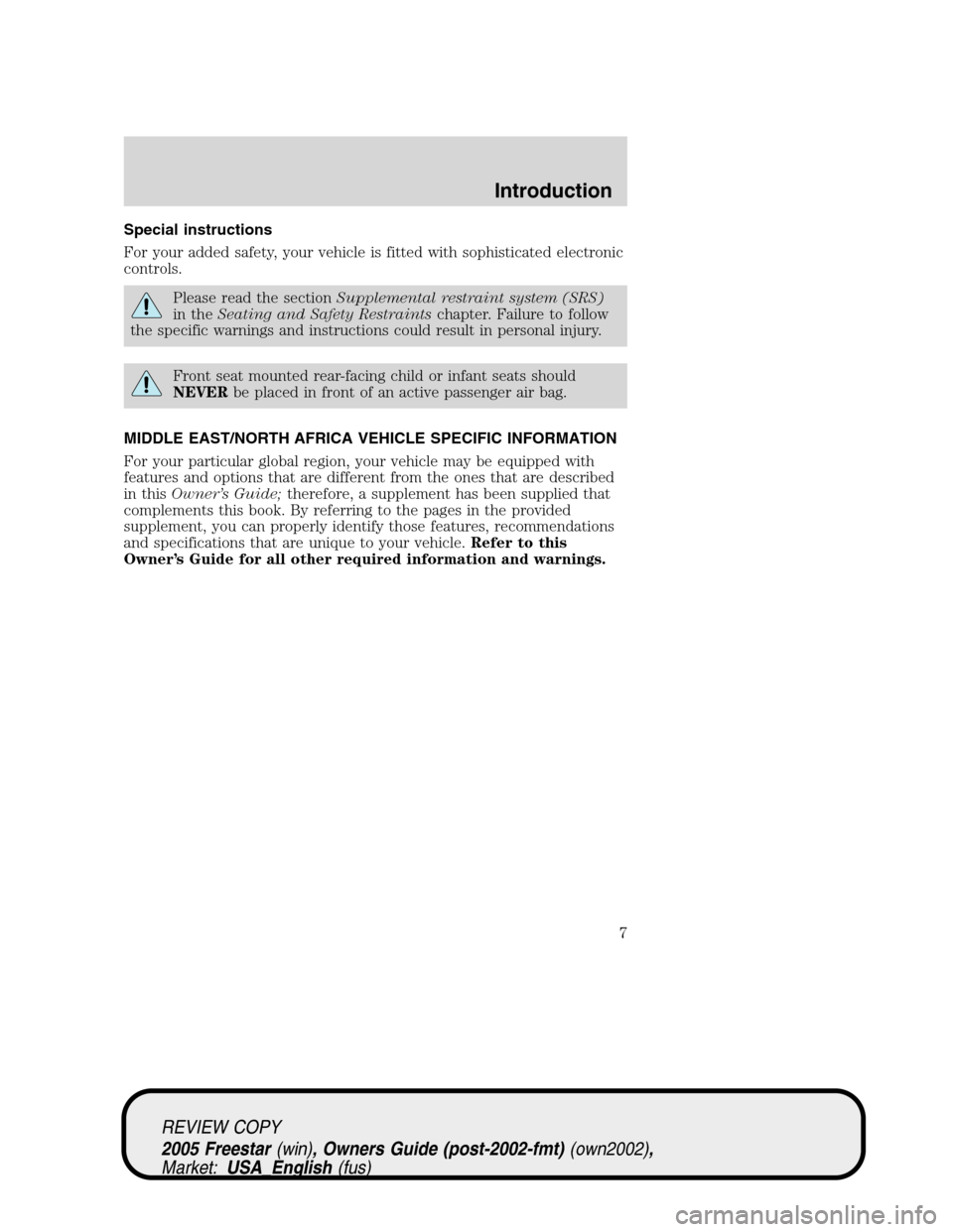 FORD FREESTAR 2005 1.G Owners Manual Special instructions
For your added safety, your vehicle is fitted with sophisticated electronic
controls.
Please read the sectionSupplemental restraint system (SRS)
in theSeating and Safety Restraint