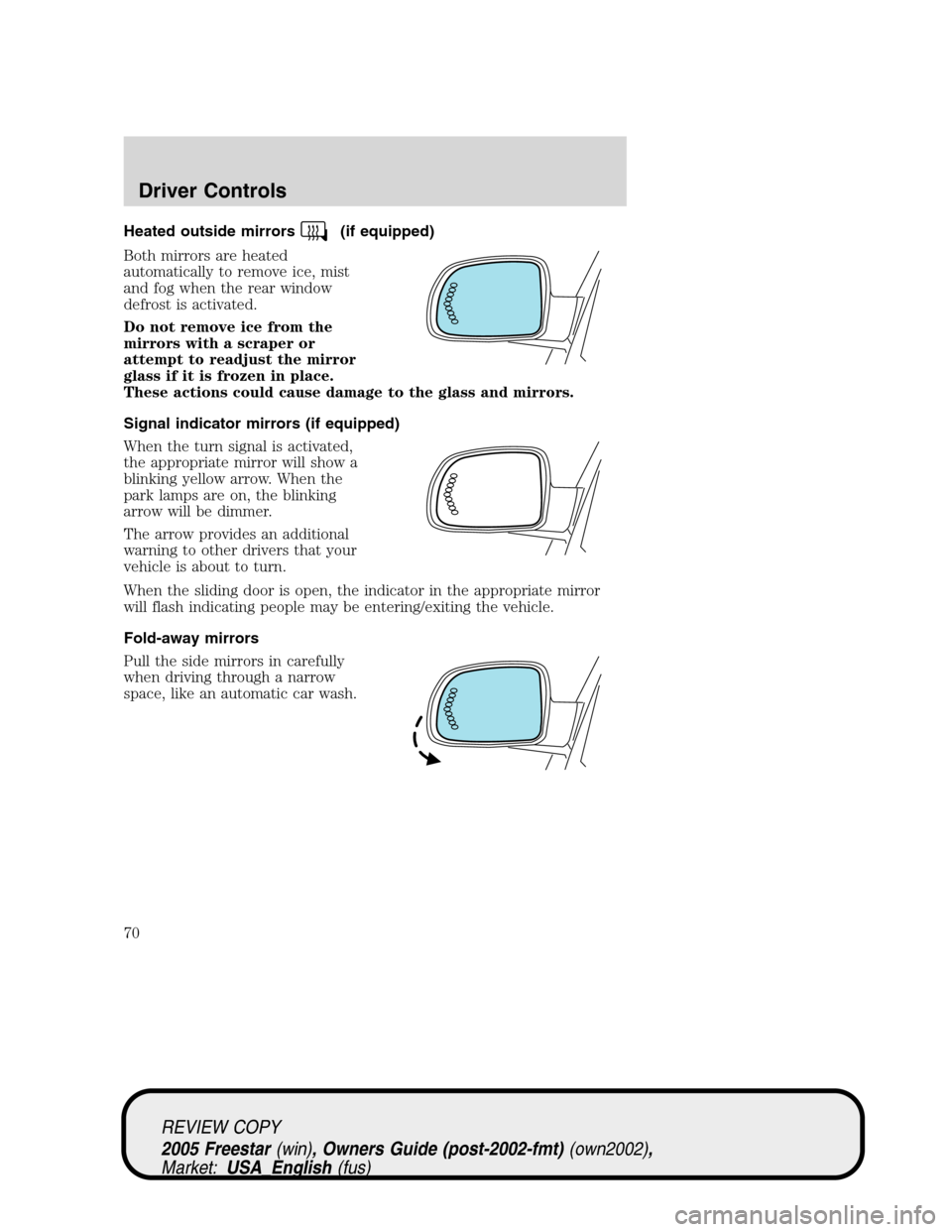 FORD FREESTAR 2005 1.G Repair Manual Heated outside mirrors(if equipped)
Both mirrors are heated
automatically to remove ice, mist
and fog when the rear window
defrost is activated.
Do not remove ice from the
mirrors with a scraper or
at FORD FREESTAR 2005 1.G Repair Manual Heated outside mirrors(if equipped)
Both mirrors are heated
automatically to remove ice, mist
and fog when the rear window
defrost is activated.
Do not remove ice from the
mirrors with a scraper or
at