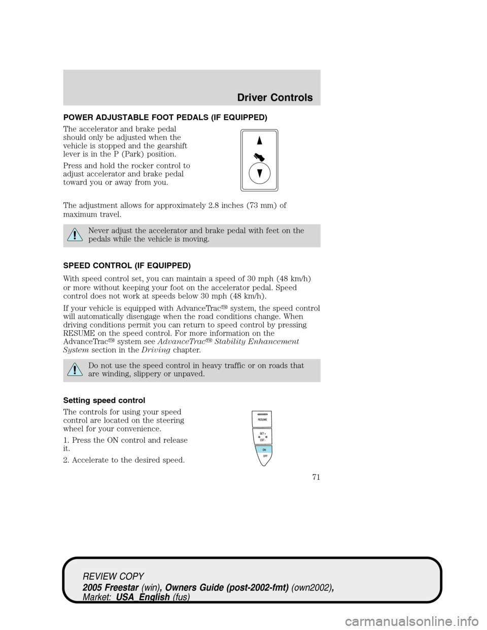 FORD FREESTAR 2005 1.G Manual PDF POWER ADJUSTABLE FOOT PEDALS (IF EQUIPPED)
The accelerator and brake pedal
should only be adjusted when the
vehicle is stopped and the gearshift
lever is in the P (Park) position.
Press and hold the r