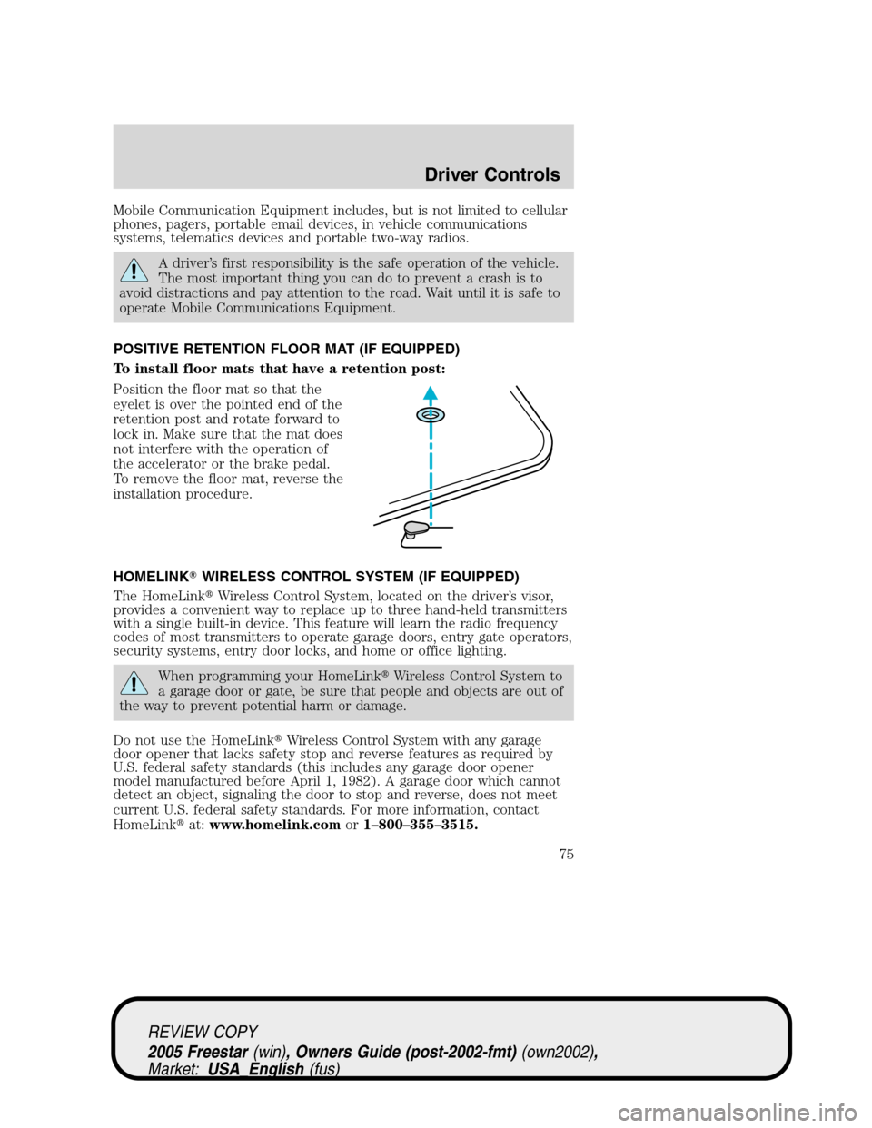FORD FREESTAR 2005 1.G Owners Manual Mobile Communication Equipment includes, but is not limited to cellular
phones, pagers, portable email devices, in vehicle communications
systems, telematics devices and portable two-way radios.
A dri