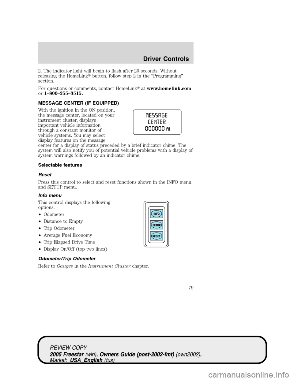 FORD FREESTAR 2005 1.G Manual PDF 2. The indicator light will begin to flash after 20 seconds. Without
releasing the HomeLinkbutton, follow step 2 in the“Programming”
section.
For questions or comments, contact HomeLinkatwww.hom