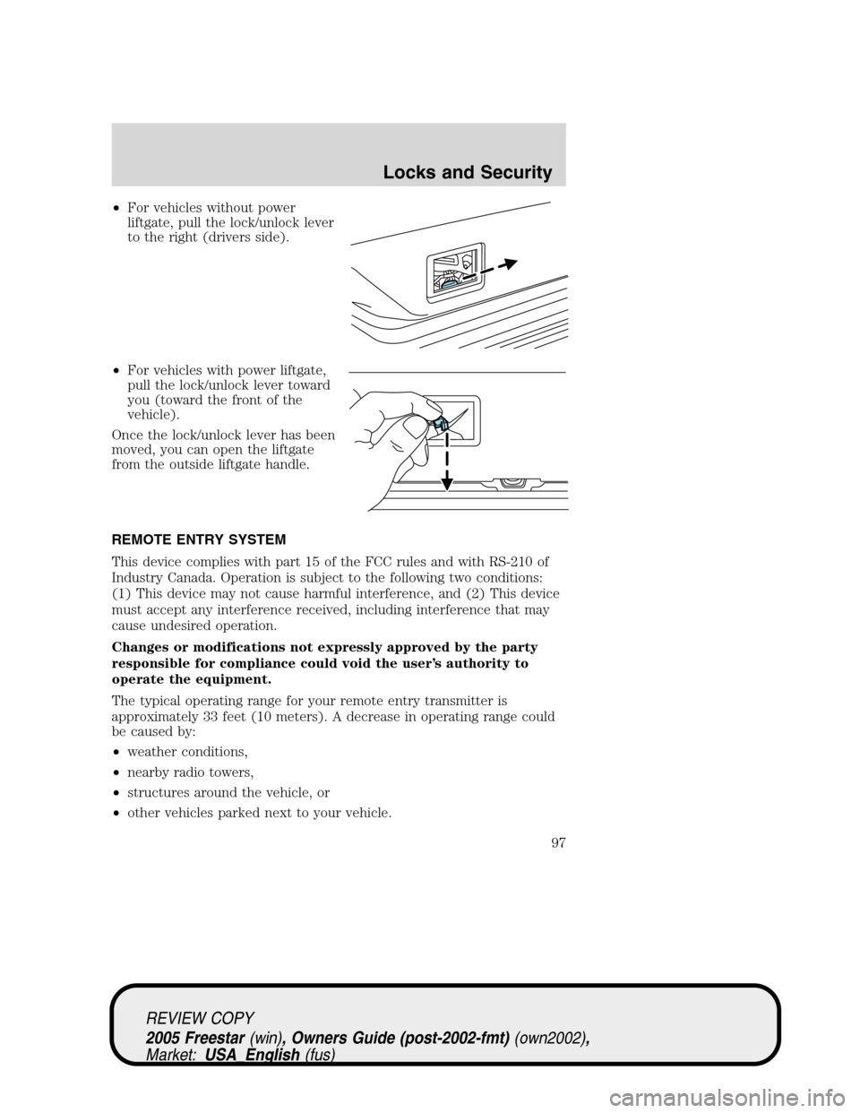 FORD FREESTAR 2005 1.G Owners Manual •For vehicles without power
liftgate, pull the lock/unlock lever
to the right (drivers side).
•For vehicles with power liftgate,
pull the lock/unlock lever toward
you (toward the front of the
vehi FORD FREESTAR 2005 1.G Owners Manual •For vehicles without power
liftgate, pull the lock/unlock lever
to the right (drivers side).
•For vehicles with power liftgate,
pull the lock/unlock lever toward
you (toward the front of the
vehi