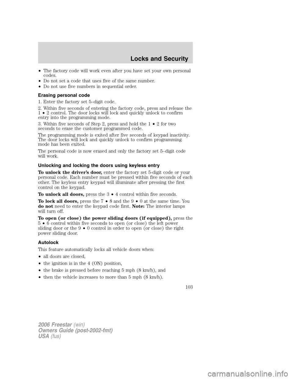 FORD FREESTAR 2006 1.G Owners Manual •The factory code will work even after you have set your own personal
codes.
•Do not set a code that uses five of the same number.
•Do not use five numbers in sequential order.
Erasing personal 