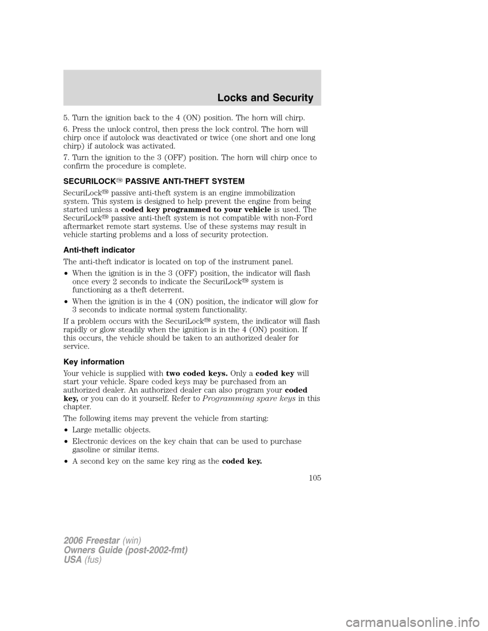 FORD FREESTAR 2006 1.G User Guide 5. Turn the ignition back to the 4 (ON) position. The horn will chirp.
6. Press the unlock control, then press the lock control. The horn will
chirp once if autolock was deactivated or twice (one shor