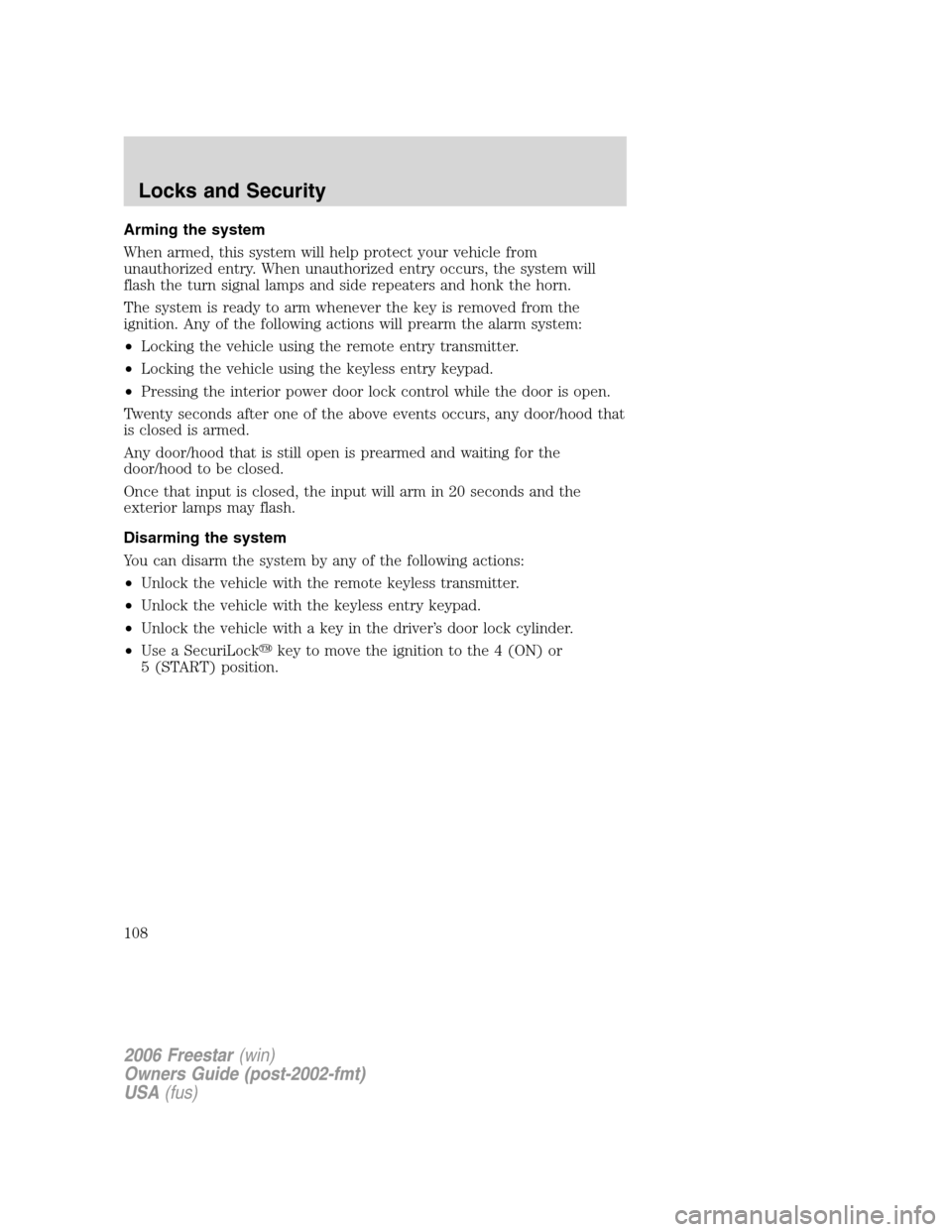 FORD FREESTAR 2006 1.G Owners Manual Arming the system
When armed, this system will help protect your vehicle from
unauthorized entry. When unauthorized entry occurs, the system will
flash the turn signal lamps and side repeaters and hon