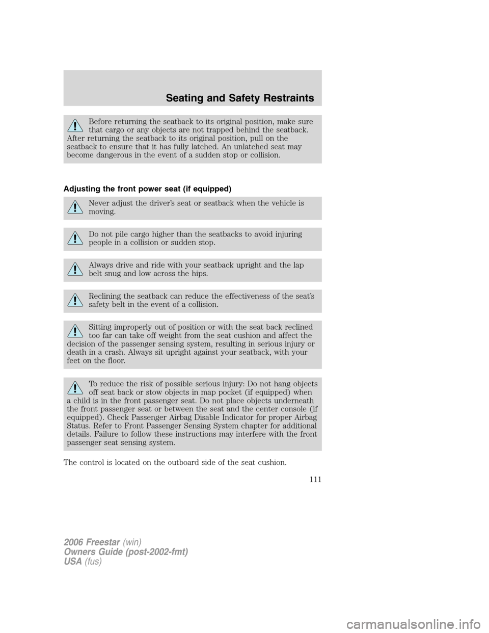 FORD FREESTAR 2006 1.G Owners Manual Before returning the seatback to its original position, make sure
that cargo or any objects are not trapped behind the seatback.
After returning the seatback to its original position, pull on the
seat