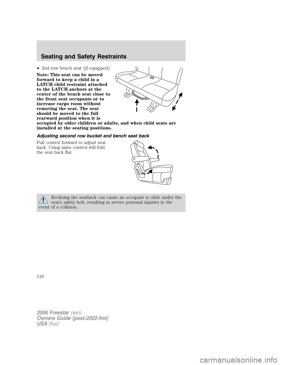 FORD FREESTAR 2006 1.G Owners Manual •2nd row bench seat (if equipped)
Note: This seat can be moved
forward to keep a child in a
LATCH child restraint attached
to the LATCH anchors at the
center of the bench seat close to
the front sea