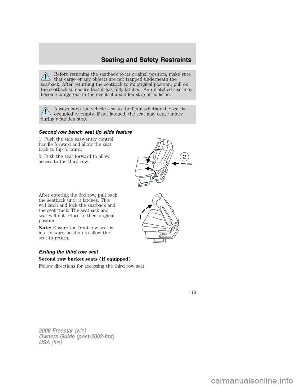 FORD FREESTAR 2006 1.G Owners Manual Before returning the seatback to its original position, make sure
that cargo or any objects are not trapped underneath the
seatback. After returning the seatback to its original position, pull on
the 