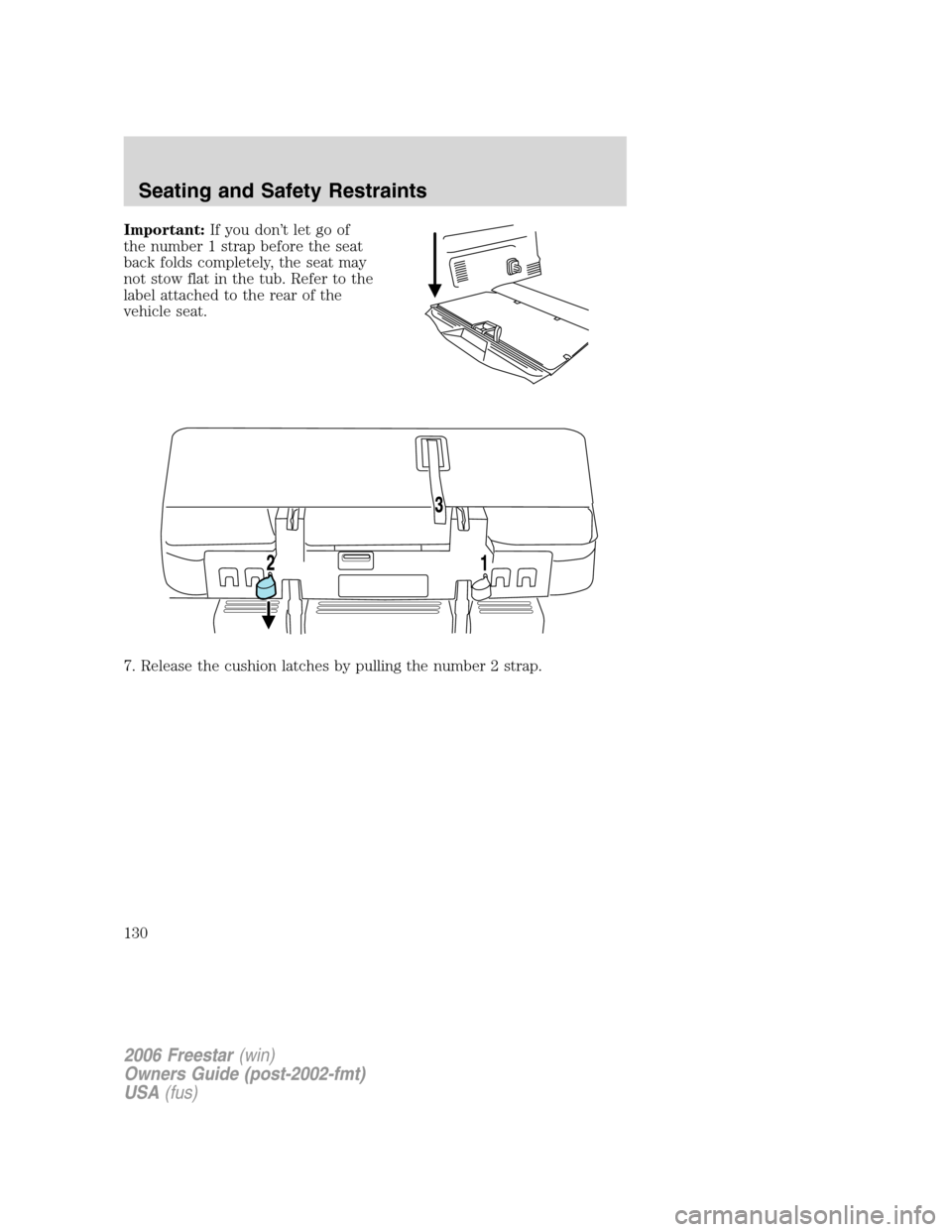 FORD FREESTAR 2006 1.G Owners Manual Important:If you don’t let go of
the number 1 strap before the seat
back folds completely, the seat may
not stow flat in the tub. Refer to the
label attached to the rear of the
vehicle seat.
7. Rele