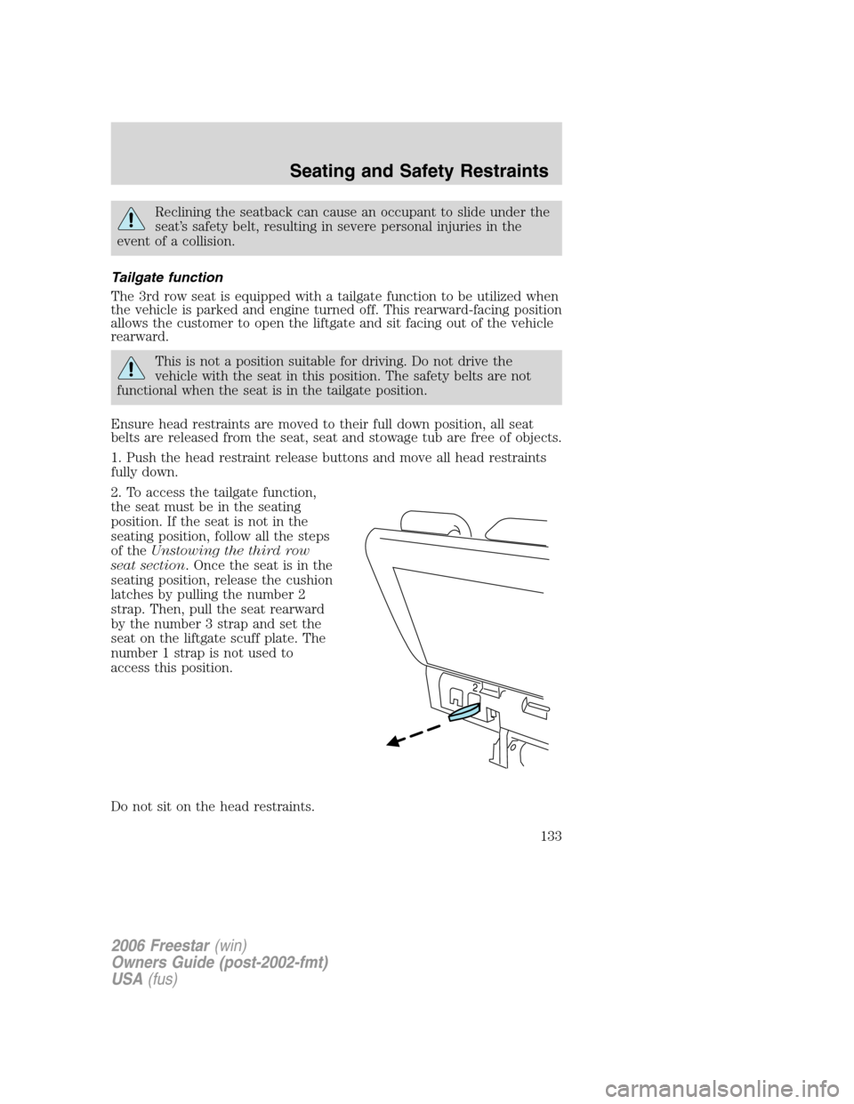 FORD FREESTAR 2006 1.G User Guide Reclining the seatback can cause an occupant to slide under the
seat’s safety belt, resulting in severe personal injuries in the
event of a collision.
Tailgate function
The 3rd row seat is equipped 