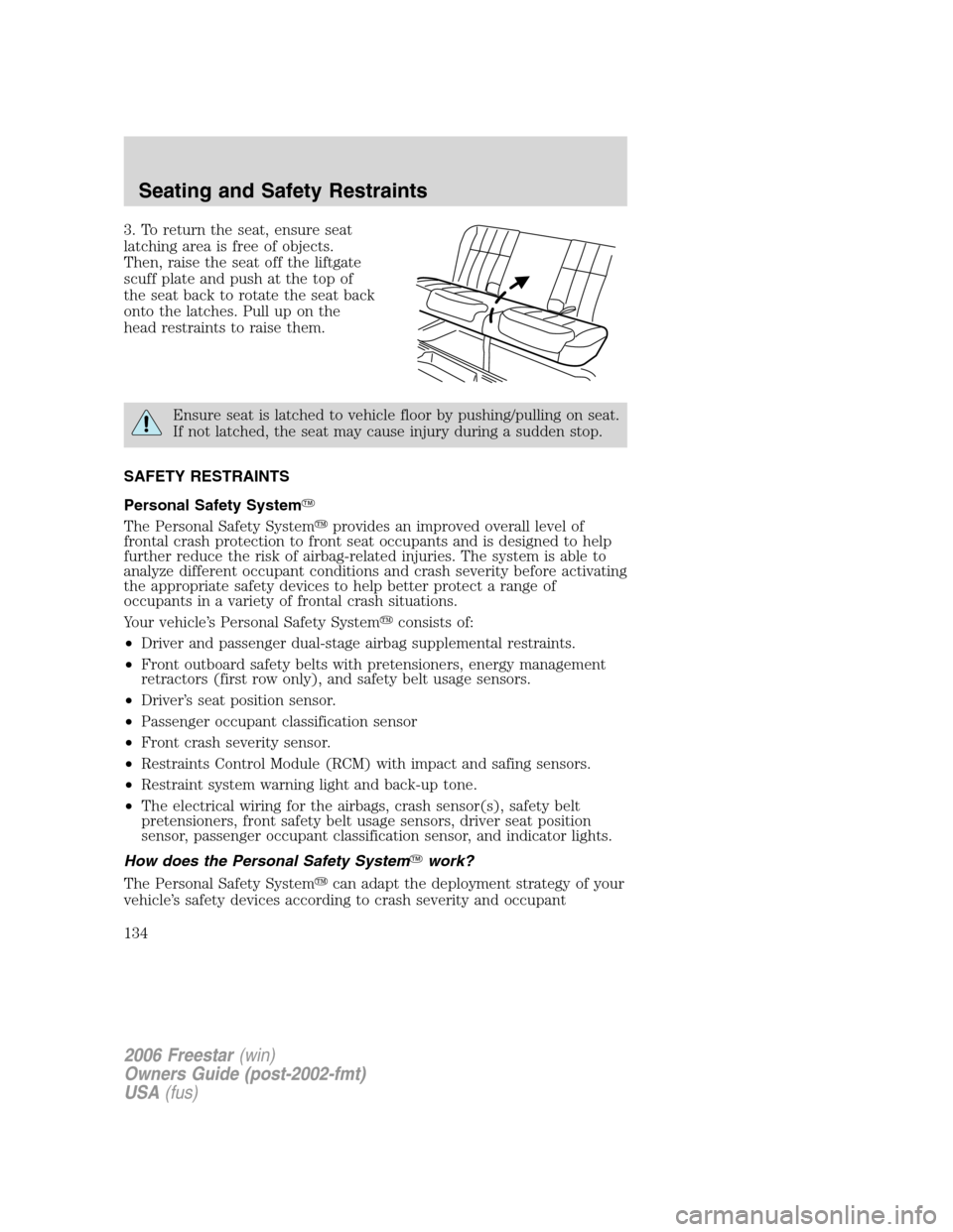 FORD FREESTAR 2006 1.G Owners Manual 3. To return the seat, ensure seat
latching area is free of objects.
Then, raise the seat off the liftgate
scuff plate and push at the top of
the seat back to rotate the seat back
onto the latches. Pu