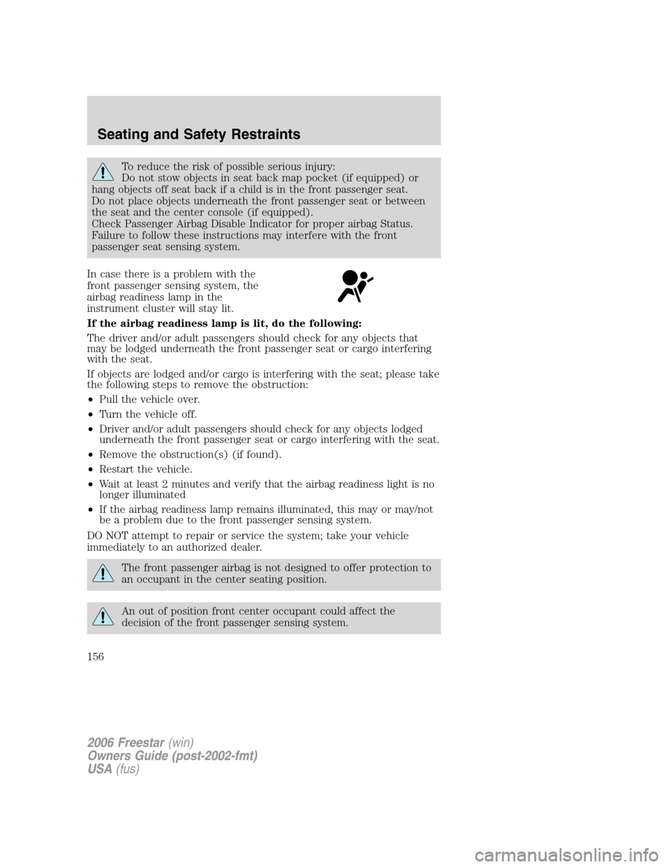 FORD FREESTAR 2006 1.G Owners Manual To reduce the risk of possible serious injury:
Do not stow objects in seat back map pocket (if equipped) or
hang objects off seat back if a child is in the front passenger seat.
Do not place objects u