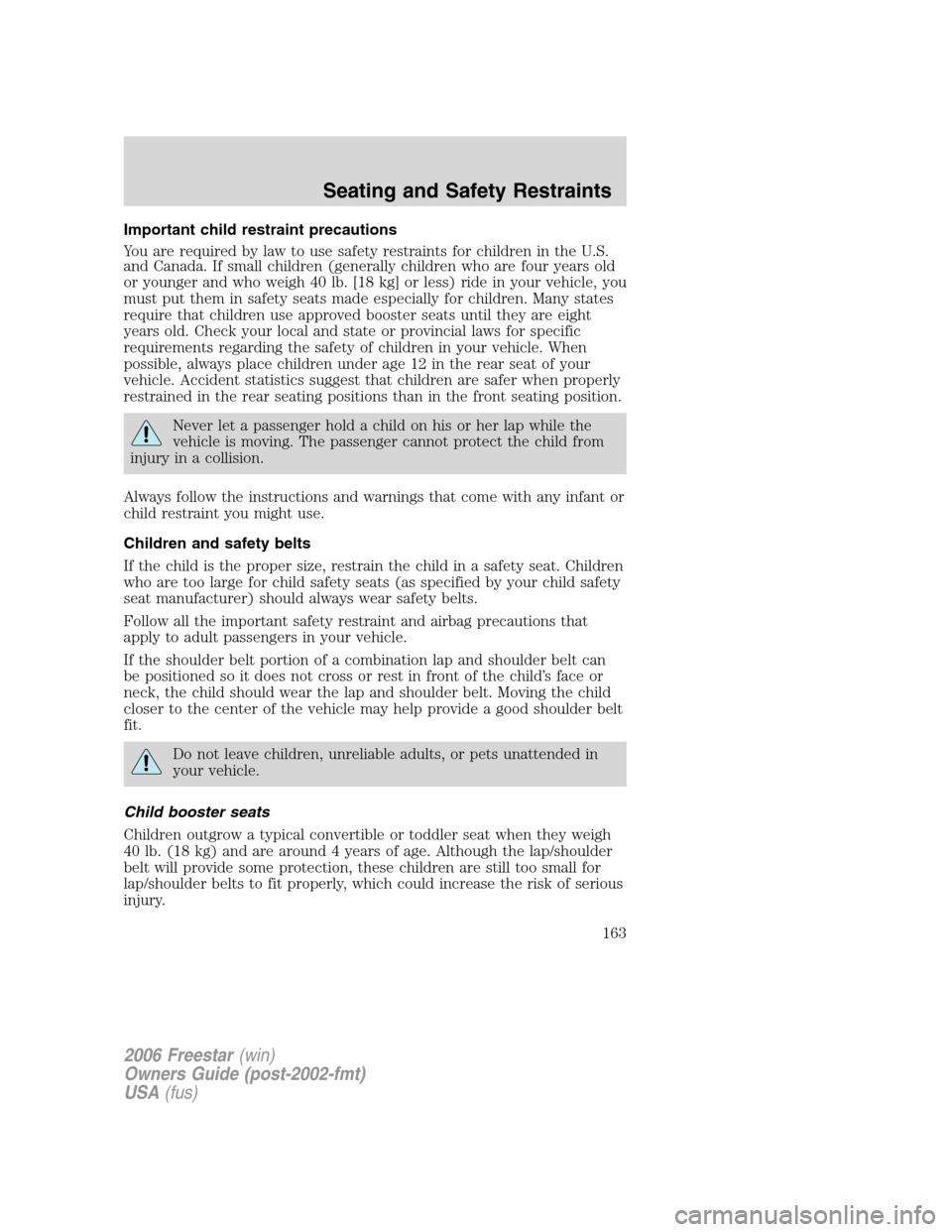 FORD FREESTAR 2006 1.G Owners Manual Important child restraint precautions
You are required by law to use safety restraints for children in the U.S.
and Canada. If small children (generally children who are four years old
or younger and 