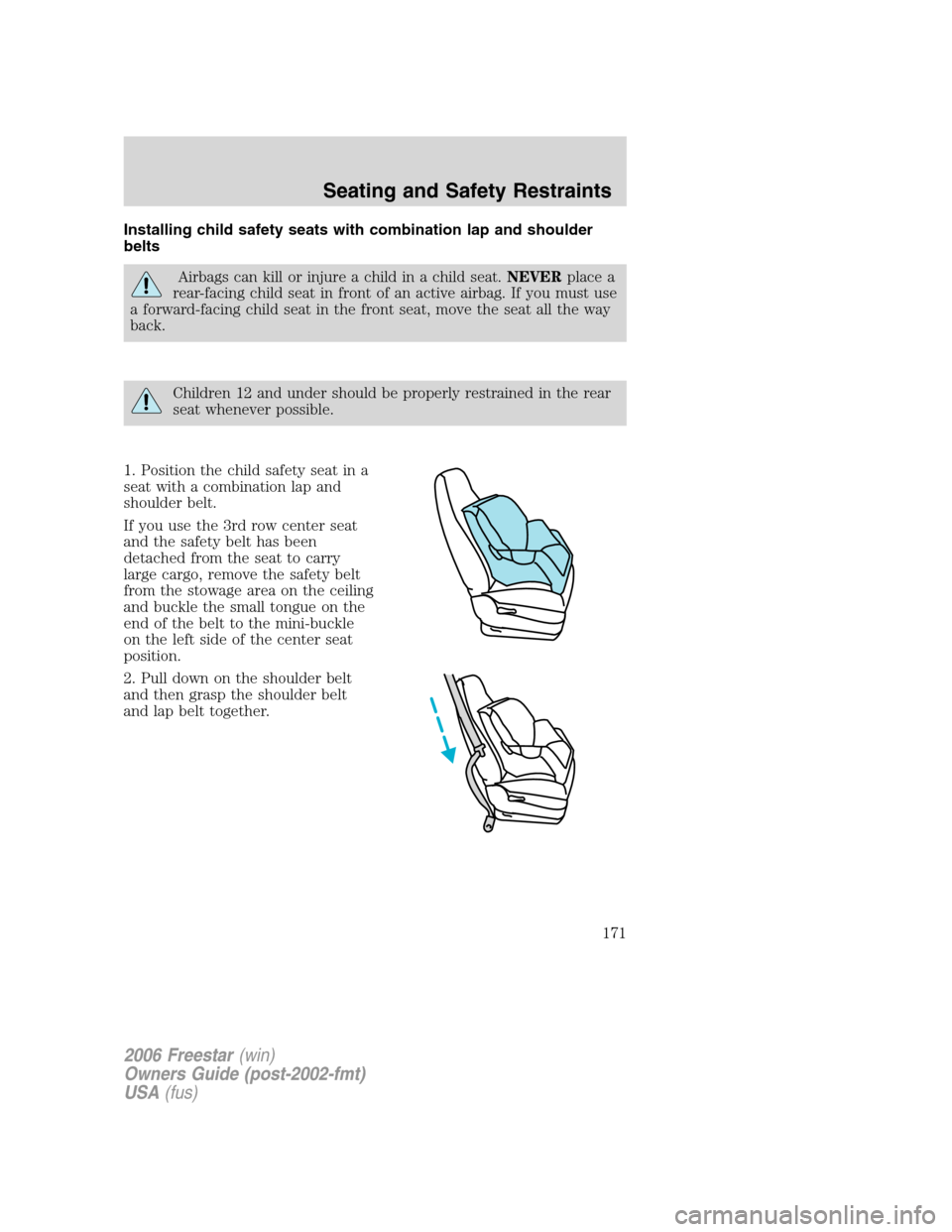 FORD FREESTAR 2006 1.G Owners Manual Installing child safety seats with combination lap and shoulder
belts
Airbags can kill or injure a child in a child seat.NEVERplace a
rear-facing child seat in front of an active airbag. If you must u