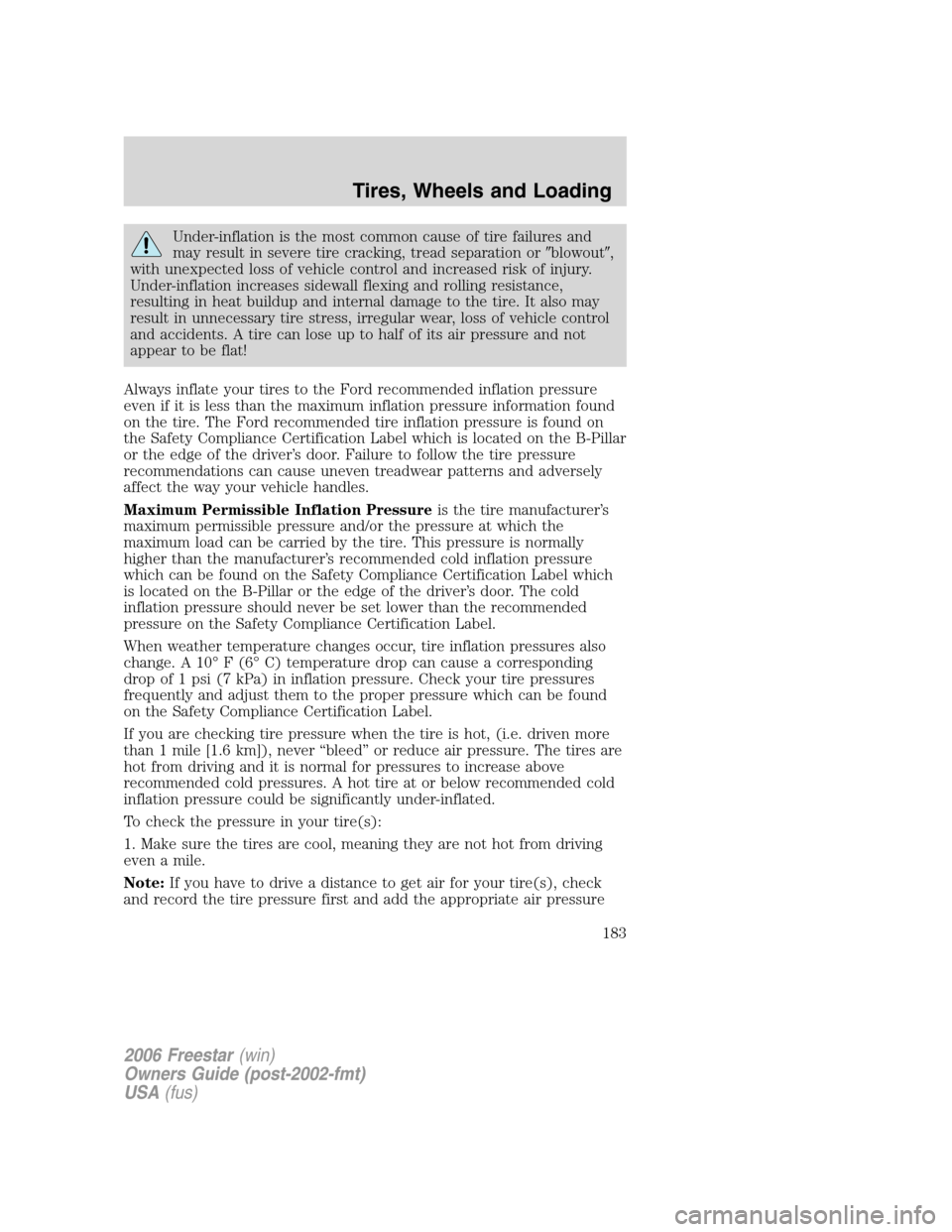 FORD FREESTAR 2006 1.G Owners Manual Under-inflation is the most common cause of tire failures and
may result in severe tire cracking, tread separation orblowout,
with unexpected loss of vehicle control and increased risk of injury.
Un