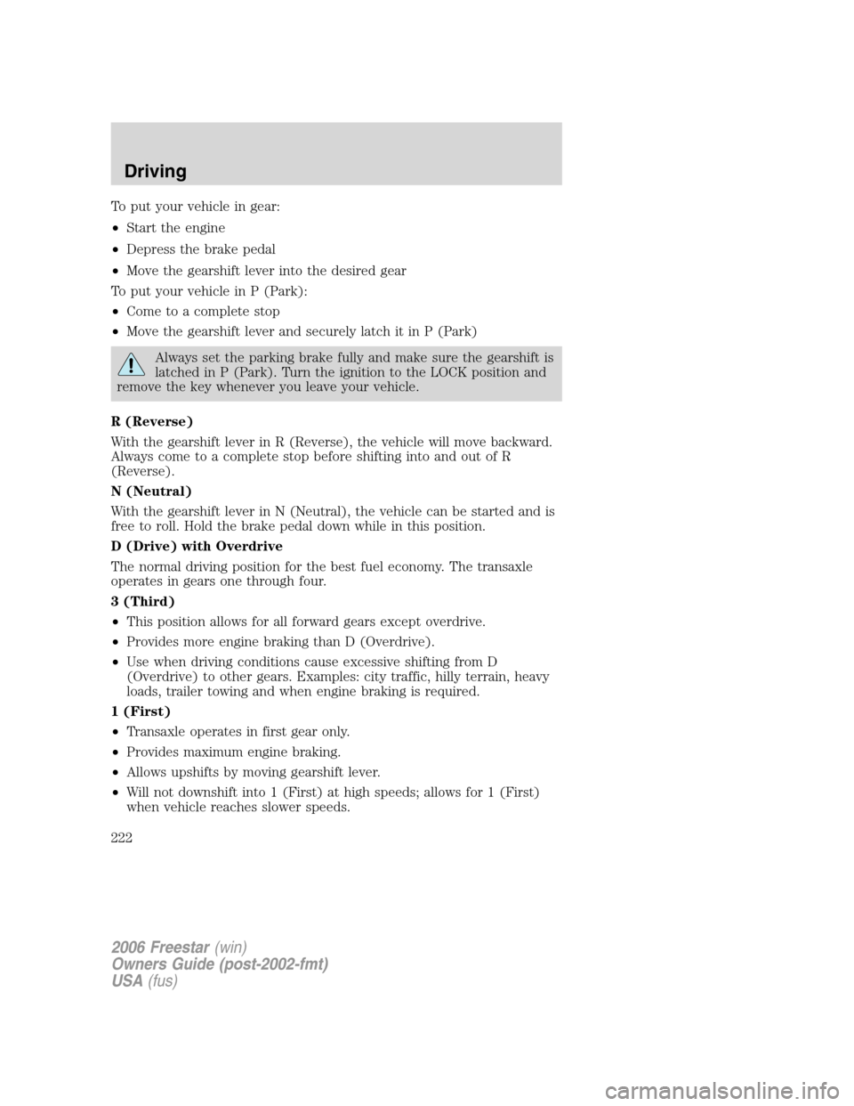 FORD FREESTAR 2006 1.G Owners Guide To put your vehicle in gear:
•Start the engine
•Depress the brake pedal
•Move the gearshift lever into the desired gear
To put your vehicle in P (Park):
•Come to a complete stop
•Move the ge