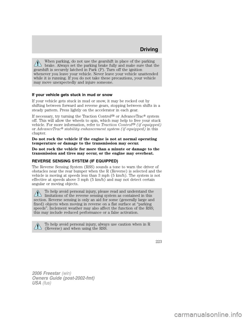 FORD FREESTAR 2006 1.G Owners Manual When parking, do not use the gearshift in place of the parking
brake. Always set the parking brake fully and make sure that the
gearshift is securely latched in Park (P). Turn off the ignition
wheneve