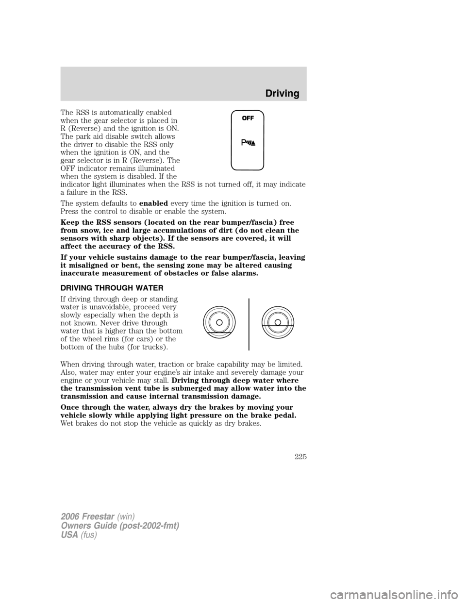 FORD FREESTAR 2006 1.G Owners Manual The RSS is automatically enabled
when the gear selector is placed in
R (Reverse) and the ignition is ON.
The park aid disable switch allows
the driver to disable the RSS only
when the ignition is ON, 