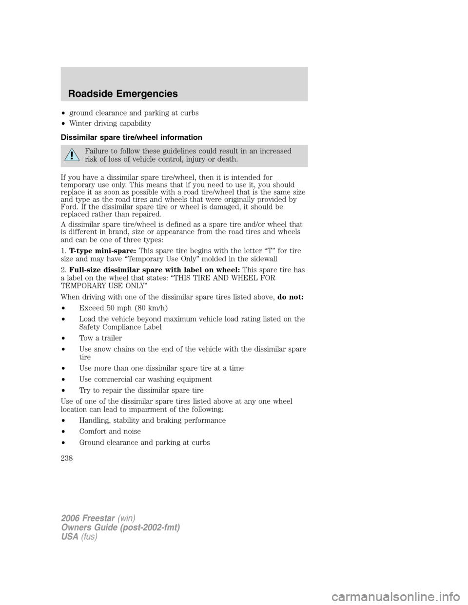 FORD FREESTAR 2006 1.G Owners Manual •ground clearance and parking at curbs
•Winter driving capability
Dissimilar spare tire/wheel information
Failure to follow these guidelines could result in an increased
risk of loss of vehicle co