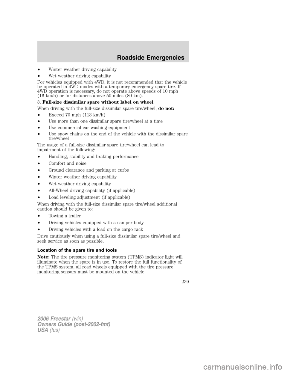 FORD FREESTAR 2006 1.G Owners Manual •Winter weather driving capability
•Wet weather driving capability
For vehicles equipped with 4WD, it is not recommended that the vehicle
be operated in 4WD modes with a temporary emergency spare 