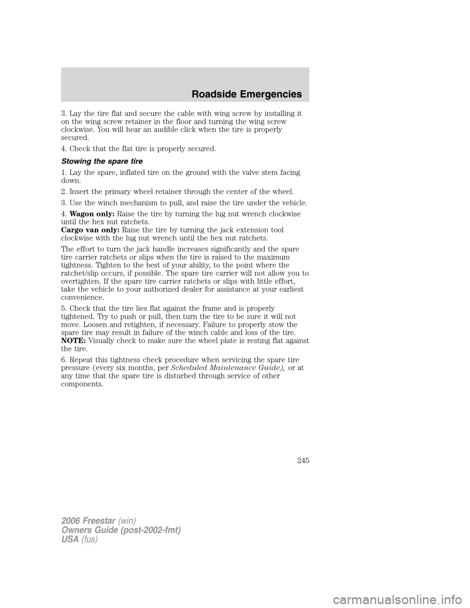 FORD FREESTAR 2006 1.G Owners Manual 3. Lay the tire flat and secure the cable with wing screw by installing it
on the wing screw retainer in the floor and turning the wing screw
clockwise. You will hear an audible click when the tire is FORD FREESTAR 2006 1.G Owners Manual 3. Lay the tire flat and secure the cable with wing screw by installing it
on the wing screw retainer in the floor and turning the wing screw
clockwise. You will hear an audible click when the tire is