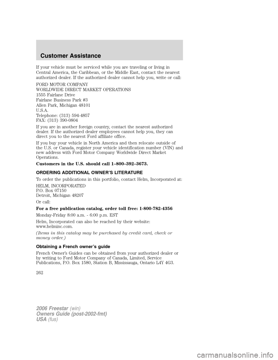 FORD FREESTAR 2006 1.G Owners Manual If your vehicle must be serviced while you are traveling or living in
Central America, the Caribbean, or the Middle East, contact the nearest
authorized dealer. If the authorized dealer cannot help yo